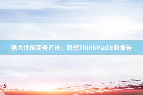 强大性能商务首选：联想ThinkPad E测报告