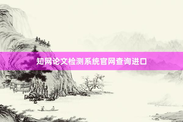 知网论文检测系统官网查询进口